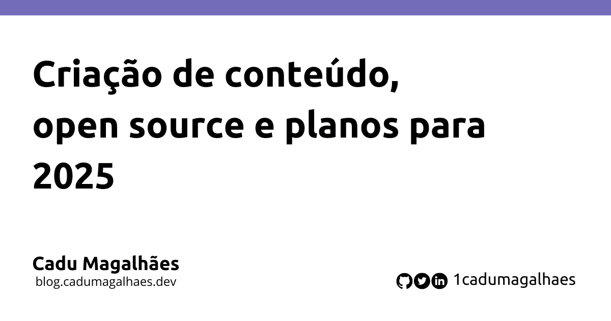 Criação de conteúdo, open source e planos para 2025